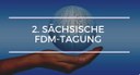 2. Sächsische FDM-Tagung 2. Sächsische FDM-Tagung