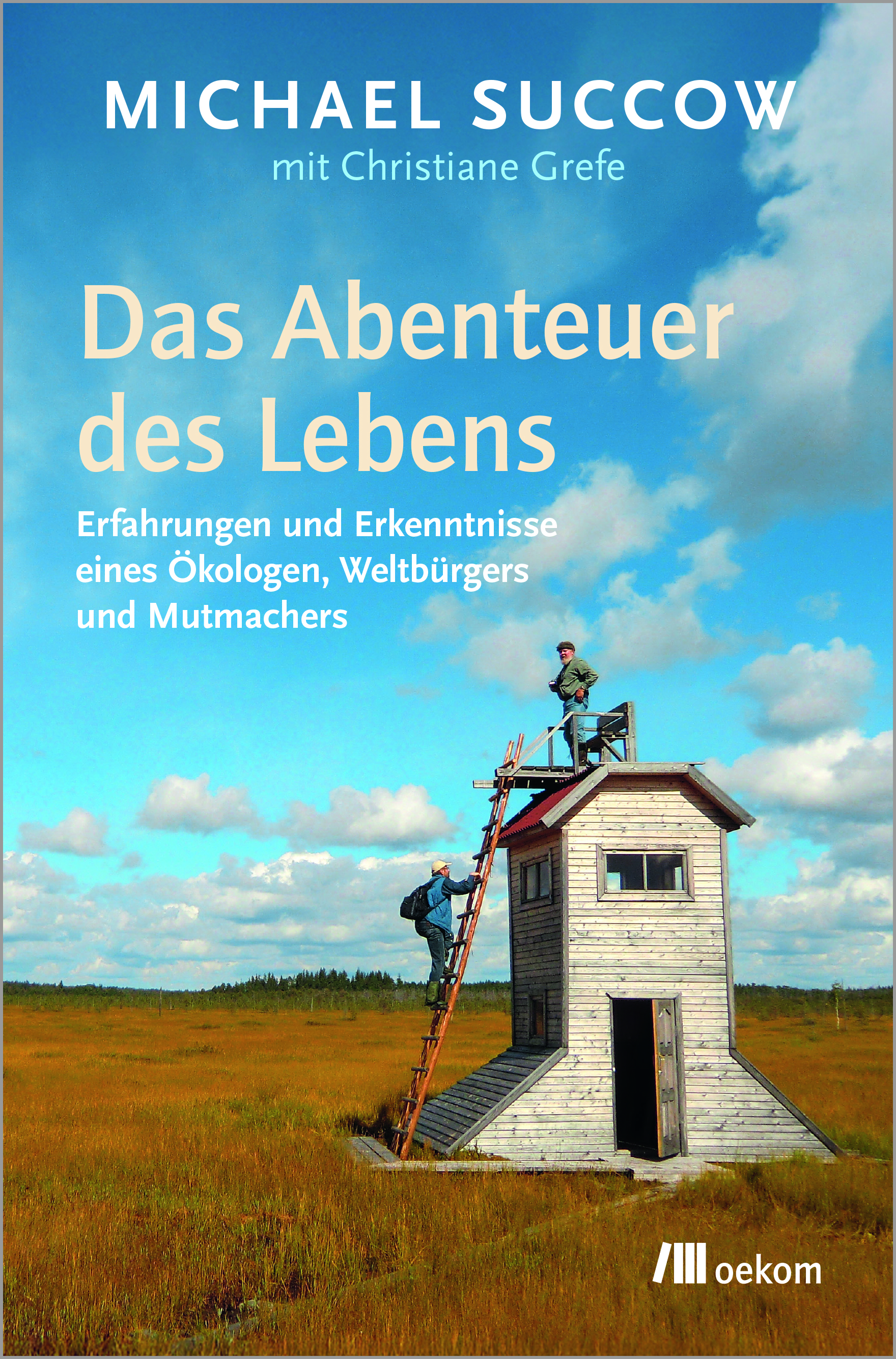 Titelseite eines Buches mit der Aufschrift "Michael Succow mit Christiane Grefe: Das Abenteuer des Lebens. Erfahrungen und Erkenntnisse eines Ökologen, Weltbürgers und Mutmachers". Unten sieht man das Logo des oekom-Verlags. Hintergrund ist ein Foto mit blauem Himmel und einem Holzhaus in einem braunen Feld, auf dessen Dach zwei Menschen mithilfe einer Leiter steigen.